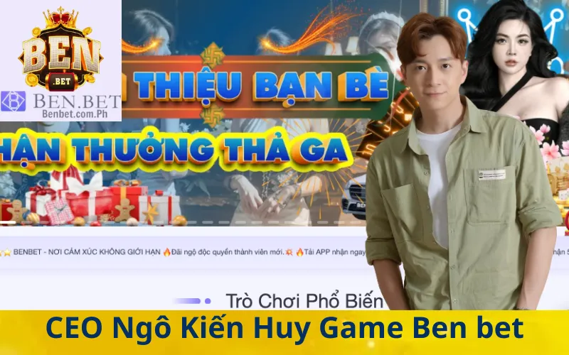 CEO Ngô Kiến Huy Thiên đường giải trí Benbet 