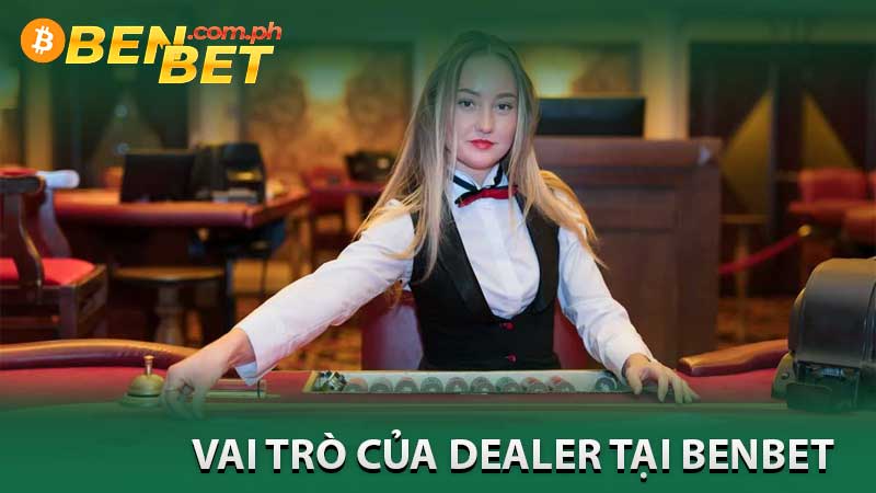 vai Tro Cua Dealer tai benbet